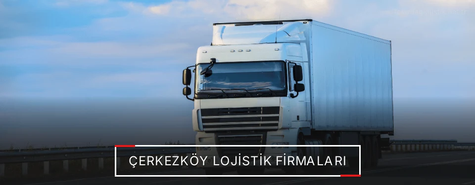 Çerkezköy Lojistik Taşımacılık Çerkezköy Lojistik Taşımacılık
