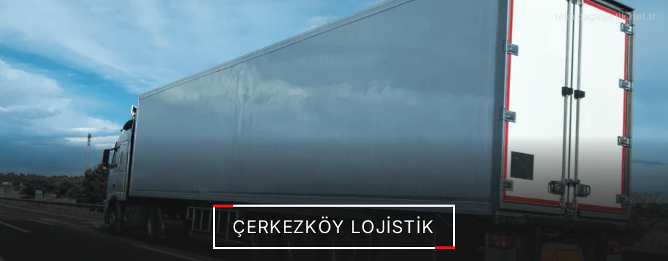 Çerkezköy Lojistik Çerkezköy Lojistik