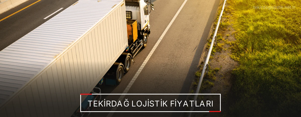 Tekirdağ Lojistik Fiyatları